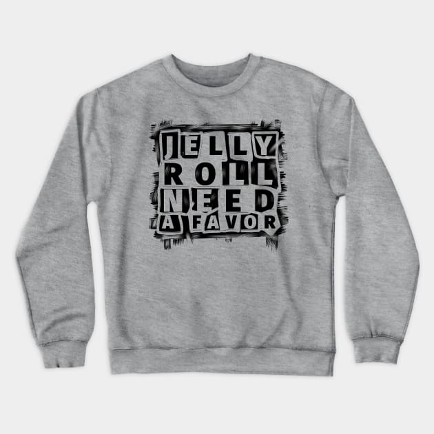 Jelly roll need a favor//typography Crewneck Sweatshirt by Jombloefek